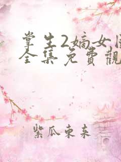 掌生2嫡女国师全集免费观看