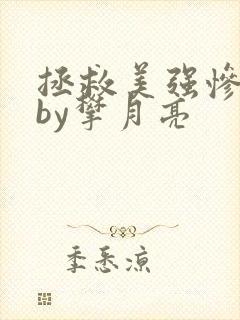 拯救美强惨男主by攀月亮