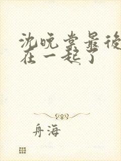 沈晚棠最后和谁在一起了