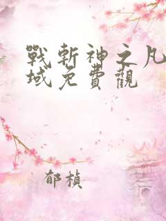 战斩神之凡尘神域免费观