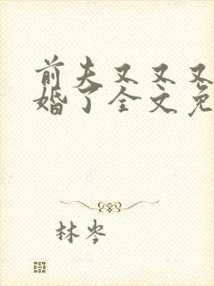 前夫又又又想复婚了全文免费阅读