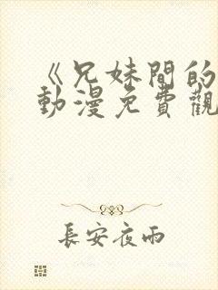 《兄妹间的秘密动漫免费观看全集