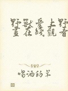 野兽爱上野兽漫画在线观看免费