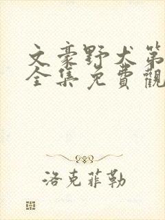 文豪野犬第一季全集免费观看樱花