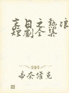 末日之热浪来袭短剧全集