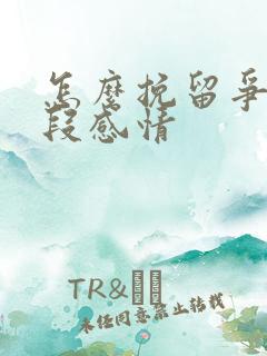 怎么挽留争取一段感情