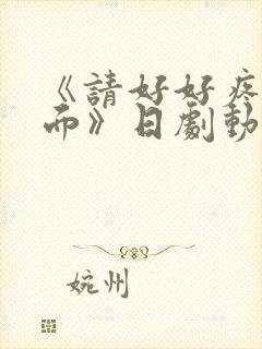 《请好好疼爱里面》日剧动漫在线观看