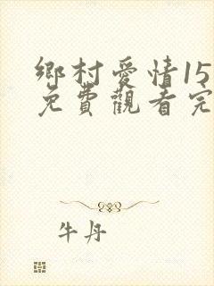 乡村爱情15部免费观看完整版