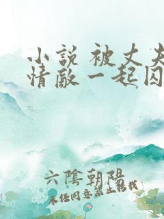 小说 被丈夫跟情敌一起囚禁