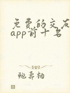 免费的交友软件app前十名