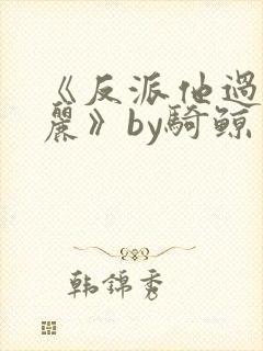 《反派他过分美丽》by骑鲸南去