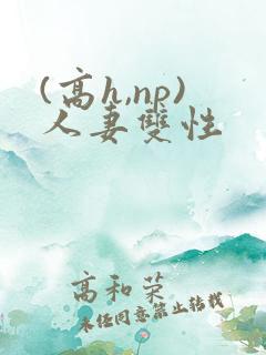 (高h,np)人妻双性