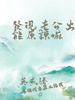 发现老公出轨还能原谅嘛