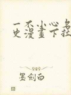 一不小心名垂千史漫画下拉式免费阅读