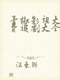 青椒影视大全免费追剧大全电视剧