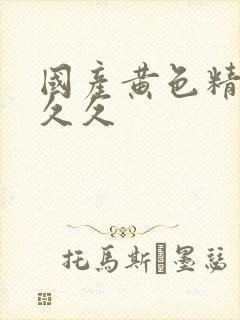 国产黄色精品久久久