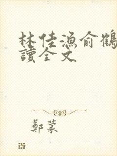 林佳渔俞鹤舟阅读全文