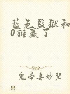 蓝色监狱和u20谁赢了