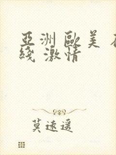 亚洲 欧美 在线 激情