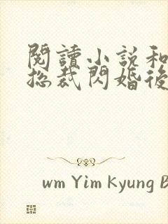 阅读小说和亿万总裁闪婚后哥哥们跪求我原谅