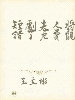 短剧夫人将军知错了免费观看