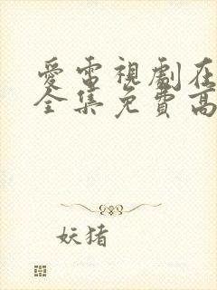 爱电视剧在线看全集免费高清