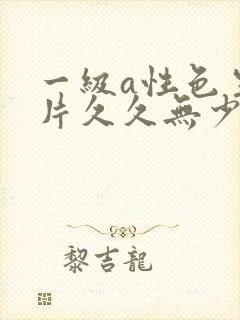 一级a性色生活片久久无少妇一级淫片免费放