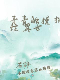 青青触摸 柳如烟 异世