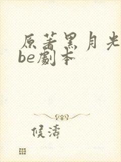原著黑月光拿稳be剧本