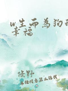 w生而为狗我很幸福