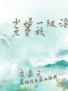 少妇一级淫片,免费放