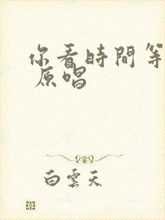 你看时间等过谁 原唱