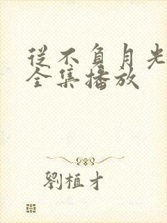 从不负月光短剧全集播放