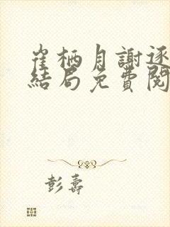 崔栖月谢逐风大结局免费阅读