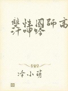 双性国师高h喷汁呻吟