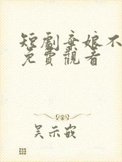 短剧弃娘不自弃免费观看