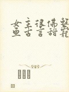 女主很佛系很咸鱼古言甜宠文