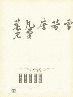 叶凡唐若雪最新免费