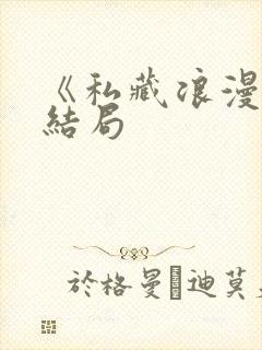 《私藏浪漫》大结局