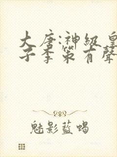 大唐:神级皇太子李策有声小说