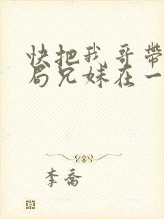 快把我哥带走结局兄妹在一起了吗