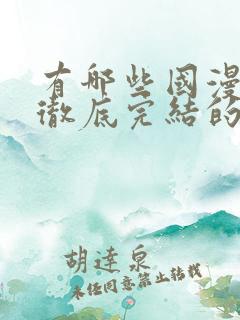 有哪些国漫已经彻底完结的动漫