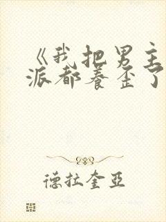 《我把男主和反派都养歪了》