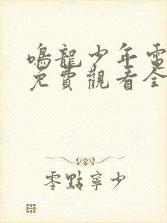 鸣龙少年电视剧免费观看全集在线播放高清版