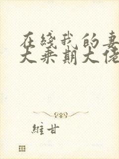 在线我的妻子是大乘期大佬