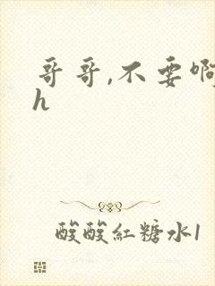 哥哥,不要啊高h