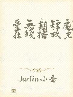 爱无期短剧全集在线播放免费观看