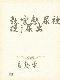 教官憋尿被学员摸j尿出