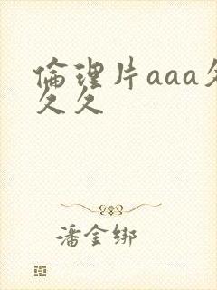 伦理片aaa久久久