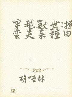 穿越兽世:撩个蛮夫来种田